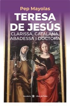 TERESA DE JESÚS. CLARISSA, CATALANA, ABADESSA I DOCTORA | 9788412619263 | MAYOLAS MUNS, PEP