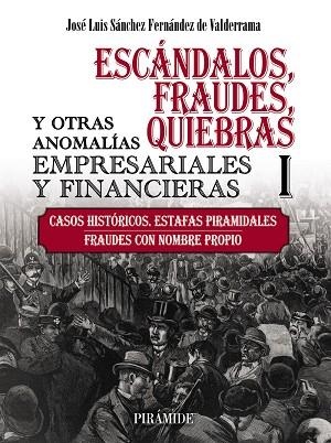 ESCÁNDALOS, FRAUDES, QUIEBRAS Y OTRAS ANOMALÍAS EMPRESARIALES Y FINANCIERAS 1 CASOS HISTÓRICOS. ESTAFAS PIRAMIDALES. FRAUDES CON NOMBRE PROPIO | 9788436847581 | SÁNCHEZ FERNÁNDEZ DE VALDERRAMA, JOSÉ LUIS