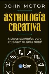 ASTROLOGÍA CREATIVA. NUEVOS ABORDAJES PARA ENTENDER TU CARTA NATAL | 9788418801273 | MOTOR, JOHN
