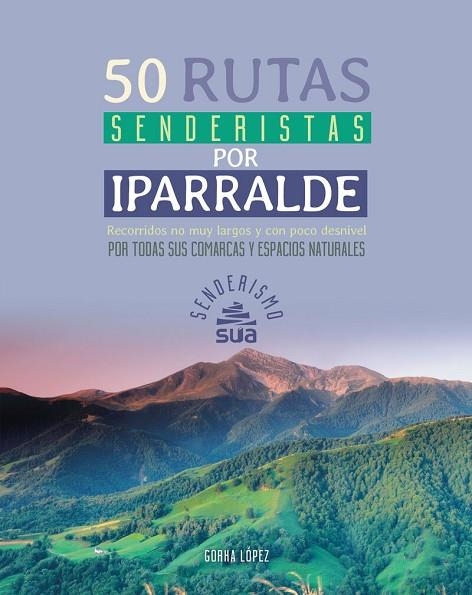 50 RUTAS SENDERISTAS POR IPARRALDE. RECORRIDOS NO MUY LARGOS Y CON POCO DESNIVEL POR TODAS SUS COMARCAS Y ESPACIOS NATURALES | 9788482168425 | GORKA LOPEZ CALLEJA