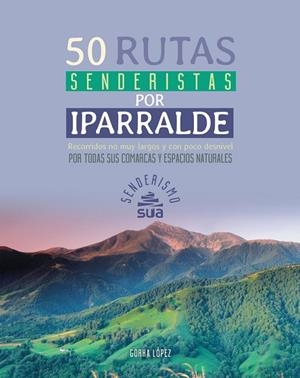 50 RUTAS SENDERISTAS POR IPARRALDE. RECORRIDOS NO MUY LARGOS Y CON POCO DESNIVEL POR TODAS SUS COMARCAS Y ESPACIOS NATURALES | 9788482168425 | GORKA LOPEZ CALLEJA