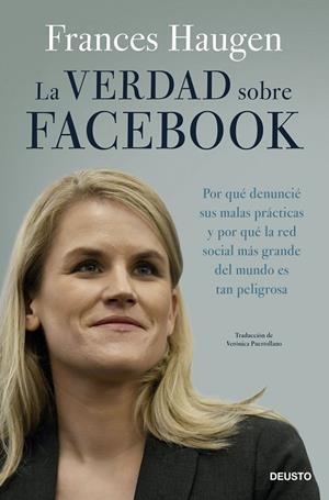 LA VERDAD SOBRE FACEBOOK. POR QUE DENUNCIE SUS MALAS PRACTICAS Y POR QUE LA RED SOCIAL MAS GRANDE DEL MUNDO ES TAN PELIGROSA | 9788423435975 | HAUGEN, FRANCES