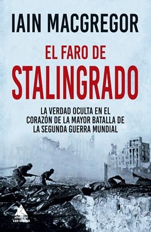 EL FARO DE STALINGRADO LA VERDAD OCULTA EN EL CORAZÓN DE LA MAYOR BATALLA DE LA SEGUNDA GUERRA MUNDIAL | 9788418217999 | MACGREGOR, IAIN