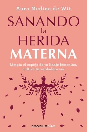 SANANDO LA HERIDA MATERNA. LIMPIA EL ESPEJO DE TU LINAJE FEMENINO, CULTIVA TU VERDADERO SER | 9788466372879 | MEDINA DE WIT, AURA
