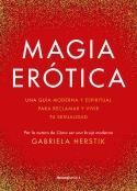 MAGIA ERÓTICA. UNA GUÍA MODERNA Y ESPIRITUAL PARA RECLAMAR Y VIVIR TU SEXUALIDAD | 9788419283900 | HERSTIK, GABRIELA