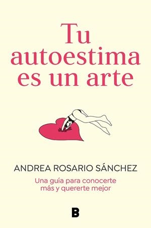 TU AUTOESTIMA ES UN ARTE. UNA GUÍA PARA CONOCERTE MÁS Y QUERERTE MEJOR | 9788466675079 | ROSARIO SÁNCHEZ, ANDREA