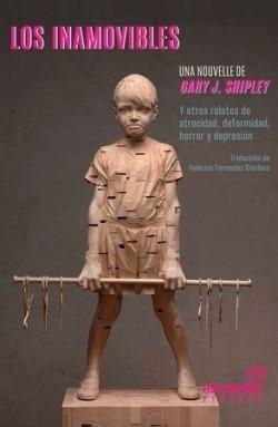 LOS INAMOVIBLES Y OTROS RELATOS DE ATROCIDAD, DEFORMIDAD, HORRROR Y DEPRESIÓN | 9788412572636 | SHIPLEY, GARY J.