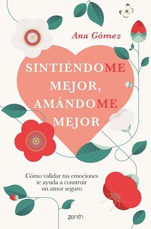 SINTIÉNDOME MEJOR, AMÁNDOME MEJOR. CÓMO VALIDAR TUS EMOCIONES TE AYUDA A CONSTRUIR UN AMOR SEGURO | 9788408273479 | GÓMEZ, ANA