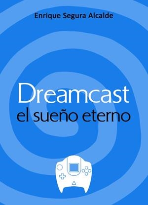 DREAMCAST. EL SUEÑO ETERNO | 9788417956165 | SEGURA ALCALDE, ENRIQUE