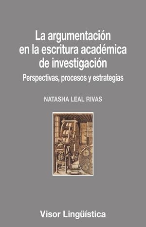 LA ARGUMENTACIÓN EN LA ESCRITURA ACADÉMICA DE INVESTIGACIÓN. PERSPECTIVAS, PROCESOS Y ESTRATEGIAS | 9788498952803 | LEAL RIVAS, NATASHA