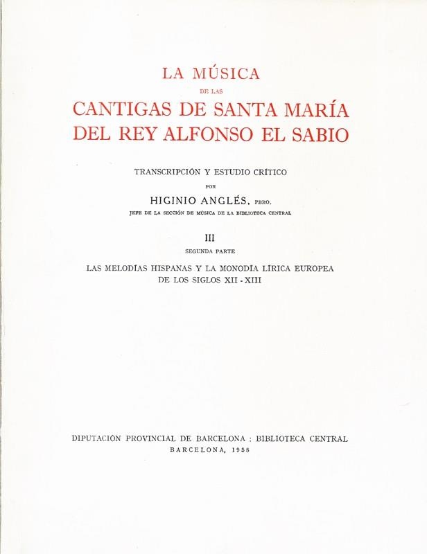 LA MÚSICA DE LAS CANTIGAS DE SANTA MARÍA DEL REY ALFONSO EL SABIO. VOL. III, 2. LAS MELODÍAS HISPANAS Y LA MONODÍA LÍRICA EUROPEA DE LOS S. XII-XIII | DL344911958 | ANGLES,HIGINIO