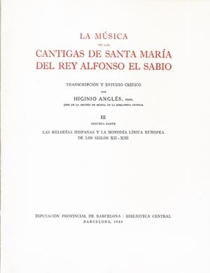 LA MÚSICA DE LAS CANTIGAS DE SANTA MARÍA DEL REY ALFONSO EL SABIO. VOL. III, 2. LAS MELODÍAS HISPANAS Y LA MONODÍA LÍRICA EUROPEA DE LOS S. XII-XIII | DL344911958 | ANGLES,HIGINIO