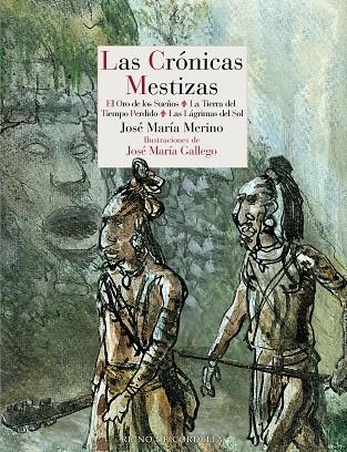 LAS CRÓNICAS MESTIZAS. EL ORO DE LOS SUEÑOS - LA TIERRA DEL TIEMPO PERDIDO - LAS LÁGRIMAS DEL SOL  | 9788419124470 | MERINO, JOSÉ MARÍA