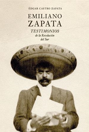 EMILIANO ZAPATA. TESTIMONIOS DE LA REVOLUCIÓN DEL SUR | 9788412713602 | CASTRO ZAPATA, ÉDGAR