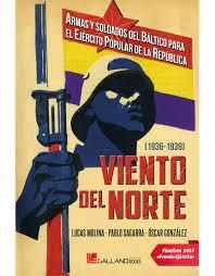 VIENTO DEL NORTE. ARMAS Y SOLDADOS DEL BALTICO PARA EL EJERCITO POPULAR DE LA REPUBLICA 12936-1939 | 9788419469267 | LUCAS MOLINA, PABLO SAGARRA Y ÓSCAR GONZÁLEZ