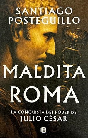 MALDITA ROMA LA CONQUISTA DEL PODER DE JULIO CESAR 2 | 9788466676564 | POSTEGUILLO, SANTIAGO