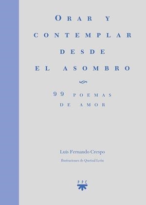 ORAR Y CONTEMPLAR DESDE EL ASOMBRO. 99 POEMAS DE AMOR | 9788428835541 | CRESPO NAVARRO, LUIS FERNANDO