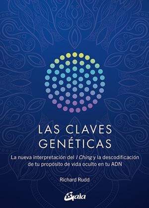 LAS CLAVES GENÉTICAS. LA NUEVA INTERPRETACIÓN DEL I CHING Y LA DESCODIFICACIÓN DE TU PROPÓSITO DE VIDA | 9788411080323 | RUDD, RICHARD