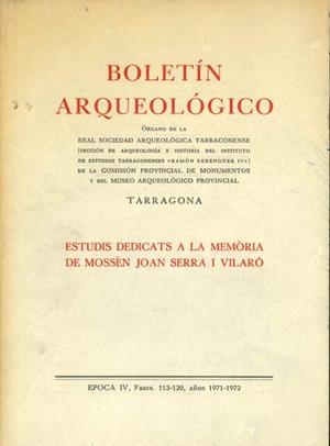 BOLETIN ARQUEOLOGICO TARRAGONA. ESTUDIS DEDICATS A LA MEMORIA DE MOSSEN JOAN SERRA I VILARO. EPOCA IV, FASCS 113-120. AÑOS 1971-1972 | DL151971