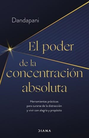 EL PODER DE LA CONCENTRACIÓN ABSOLUTA. HERRAMIENTAS PRÁCTICAS PARA CURARSE DE LA DISTRACCIÓN Y VIVIR CON ALEGRÍA Y PROPOSITO | 9788411190954 | DANDAPANI