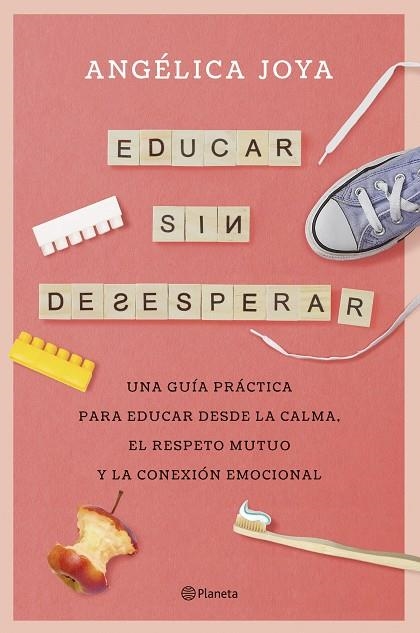 EDUCAR SIN DESESPERAR. UNA GUÍA PRÁCTICA PARA EDUCAR DESDE LA CALMA, EL RESPETO MUTUO Y LA CONEXIÓN EMO | 9788408276586 | JOYA, ANGÉLICA