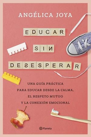 EDUCAR SIN DESESPERAR. UNA GUÍA PRÁCTICA PARA EDUCAR DESDE LA CALMA, EL RESPETO MUTUO Y LA CONEXIÓN EMO | 9788408276586 | JOYA, ANGÉLICA