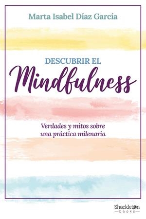 DESCUBRIR EL MINDFULNESS. VERDADES Y MITOS SOBRE UNA PRÁCTICA MILENARIA | 9788413612317 | DÍAZ GARCÍA, MARTA ISABEL