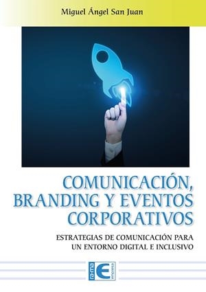 COMUNICACIÓN, BRANDING Y EVENTOS CORPORATIVOS. ESTRATEGIAS DE COMUNICACIÓN PARA UN ENTORNO DIGITAL E INCLUSIVO | 9788419857200 | MIGUEL ÁNGEL SAN JUAN