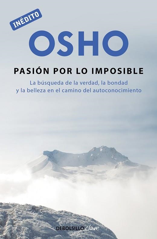 LA PASIÓN POR LO IMPOSIBLE (OSHO HABLA DE TÚ A TÚ) LA BÚSQUEDA DE LA VERDAD, LA BONDAD Y LA BELLEZA EN EL CAMINO DEL AUTOCONOCIMIENTO | 9788499089997 | OSHO