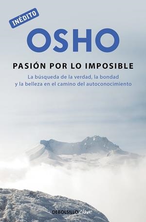 LA PASIÓN POR LO IMPOSIBLE (OSHO HABLA DE TÚ A TÚ) LA BÚSQUEDA DE LA VERDAD, LA BONDAD Y LA BELLEZA EN EL CAMINO DEL AUTOCONOCIMIENTO | 9788499089997 | OSHO