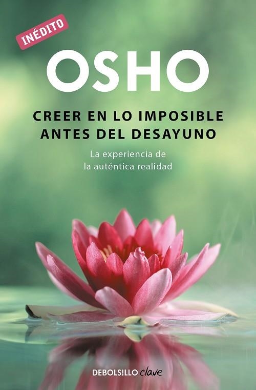 CREER EN LO IMPOSIBLE ANTES DEL DESAYUNO (OSHO HABLA DE TÚ A TÚ) LA EXPERIENCIA DE LA AUTÉNTICA REALIDAD | 9788490626450 | OSHO