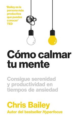 CÓMO CALMAR TU MENTE. CONSIGUE SERENIDAD Y PRODUCTIVIDAD EN TIEMPOS DE ANSIEDAD | 9788417963804 | BAILEY, CHRIS