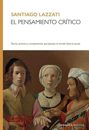 EL PENSAMIENTO CRÍTICO. TEORÍA, PRÁCTICA Y COMPETENCIAS QUE PLANTEA EL MUNDO LABORAL ACTUAL | 9789878935522 | LAZZATI, SANTIAGO