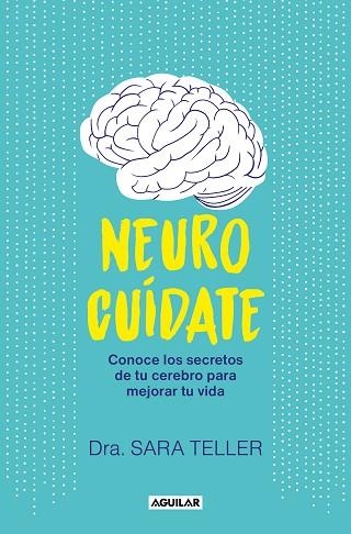 NEUROCUÍDATE. CONOCE LOS SECRETOS DE TU CEREBRO PARA MEJORAR TU VIDA | 9788403524026 | TELLER, SARA