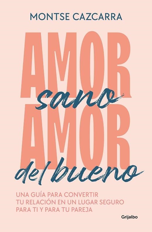 AMOR SANO, AMOR DEL BUENO. UNA GUÍA PARA CONVERTIR TU RELACIÓN EN UN LUGAR SEGURO PARA TI Y PARA TU PAREJA | 9788425364259 | CAZCARRA, MONTSE
