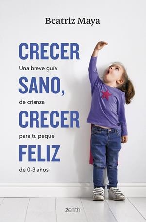 CRECER SANO, CRECER FELIZ. UNA BREVE GUÍA DE CRIANZA PARA TU PEQUE DE 0-3 AÑOS | 9788408276074 | MAYA, BEATRIZ