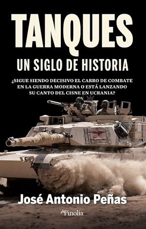 TANQUES, UN SIGLO DE HISTORIA ¿SIGUE SIENDO DECISIVO EL CARRO DE COMBATE EN LA GUERRA MODERNA O ESTÁ LANZANDO | 9788418965951 | JOSÉ ANTONIO PEÑAS