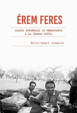ÉREM FERES. DIARIS PERSONALS DE COMBATENTS A LA GUERRA CIVIL | 9788413034874 | RIART ARNALOT, ORIOL