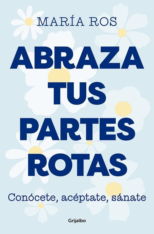 ABRAZA TUS PARTES ROTAS. CONÓCETE, ACÉPTATE, SÁNATE | 9788425364235 | ROS, MARÍA