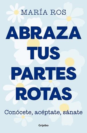 ABRAZA TUS PARTES ROTAS. CONÓCETE, ACÉPTATE, SÁNATE | 9788425364235 | ROS, MARÍA