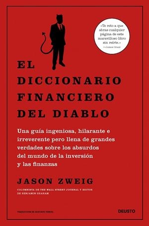 EL DICCIONARIO FINANCIERO DEL DIABLO. UNA GUIA INGENIOSA, HILARANTE, IRREVERENTE PERO LLENA GRANDES VERDADES SOBRE LOS ABSURDOS MUNDO DE LA INVERSION  | 9788423436347 | ZWEIG, JASON