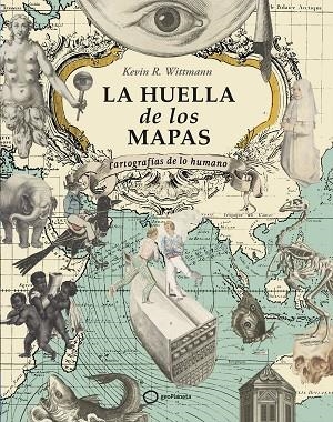 LA HUELLA DE LOS MAPAS CARTOGRAFÍAS DE LO HUMANO | 9788408274605 | R. WITTMANN, KEVIN