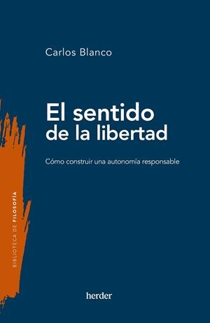 EL SENTIDO DE LA LIBERTAD CÓMO CONSTRUIR UNA AUTONOMÍA RESPONSABLE | 9788425450723 | BLANCO, CARLOS