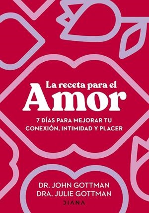 LA RECETA PARA EL AMOR 7 DÍAS PARA MEJORAR TU CONEXIÓN, INTIMIDAD Y PLACER | 9788411191029 | GOTTMAN, JOHN / GOTTMAN, JULIE S.