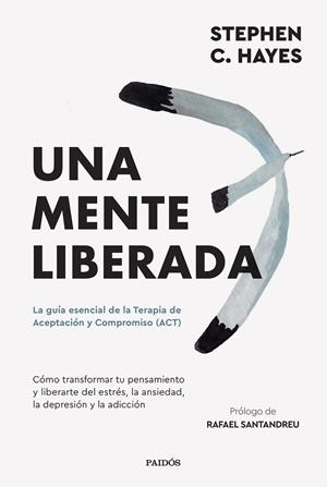 UNA MENTE LIBERADA LA GUÍA ESENCIAL DE LA TERAPIA DE ACEPTACIÓN Y COMPROMISO (ACT) | 9788449341489 | HAYES, STEVEN C.