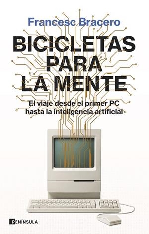 BICICLETAS PARA LA MENTE. EL VIAJE DESDE EL PRIMER PC HASTA LA INTELIGENCIA ARTIFICIAL | 9788411002035 | BRACERO, FRANCESC
