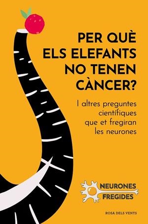 PER QUÈ ELS ELEFANTS NO TENEN CÀNCER? I ALTRES PREGUNTES CIENTÍFIQUES QUE ET FREGIRAN LES NEURONES | 9788419259585 | NEURONES FREGIDES