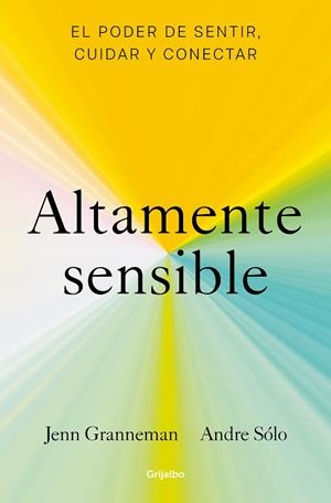 ALTAMENTE SENSIBLE. EL PODER DE SENTIR, CUIDAR Y CONECTAR | 9788425361470 | GRANNEMAN, JENN / SÓLO, ANDRE