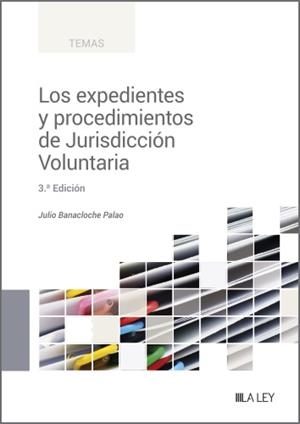 LOS EXPEDIENTES Y PROCEDIMIENTOS DE JURISDICCIÓN VOLUNTARIA | 9788419905017 | BANACLOCHE PALAO, JULIO