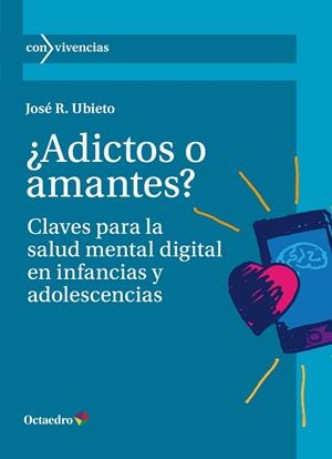 ¿ADICTOS O AMANTES? CLAVES PARA LA SALUD MENTAL DIGITAL EN INFANCIAS Y ADOLESCENCIAS | 9788419900463 | UBIETO, JOSÉ R.